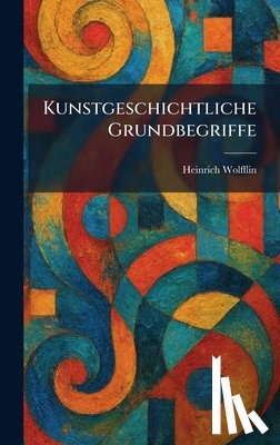 Wolfflin, Heinrich - Kunstgeschichtliche Grundbegriffe