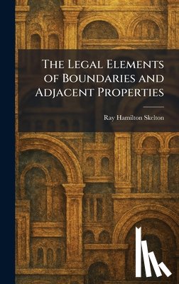 Skelton, Ray Hamilton - The Legal Elements of Boundaries and Adjacent Properties