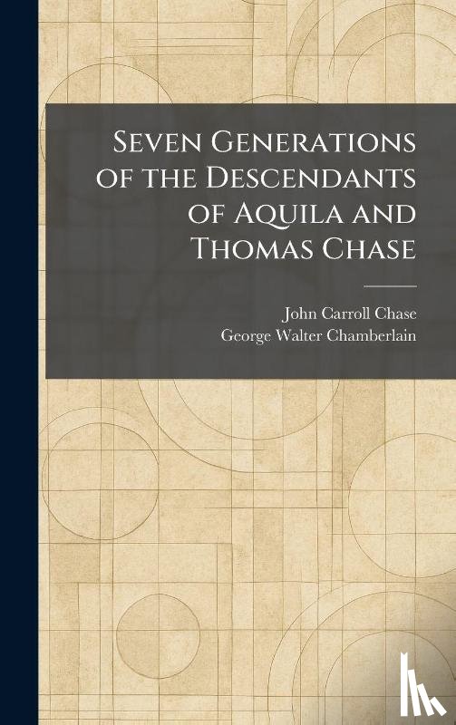 Chase, John Carroll, Chamberlain, George Walter - Chase, J: Seven Generations of the Descendants of Aquila and