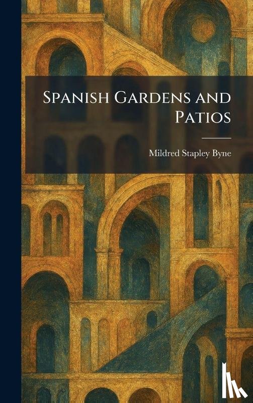 Byne, Mildred Stapley - Spanish Gardens and Patios