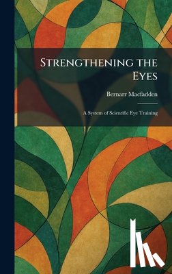 Macfadden, Bernarr - Strengthening the Eyes: A System of Scientific Eye Training