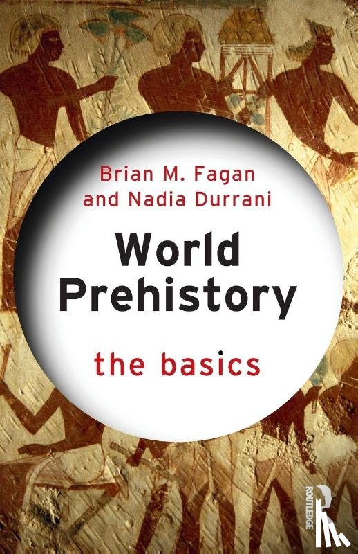 Fagan, Brian M. (University of California, USA), Durrani, Nadia - World Prehistory: The Basics