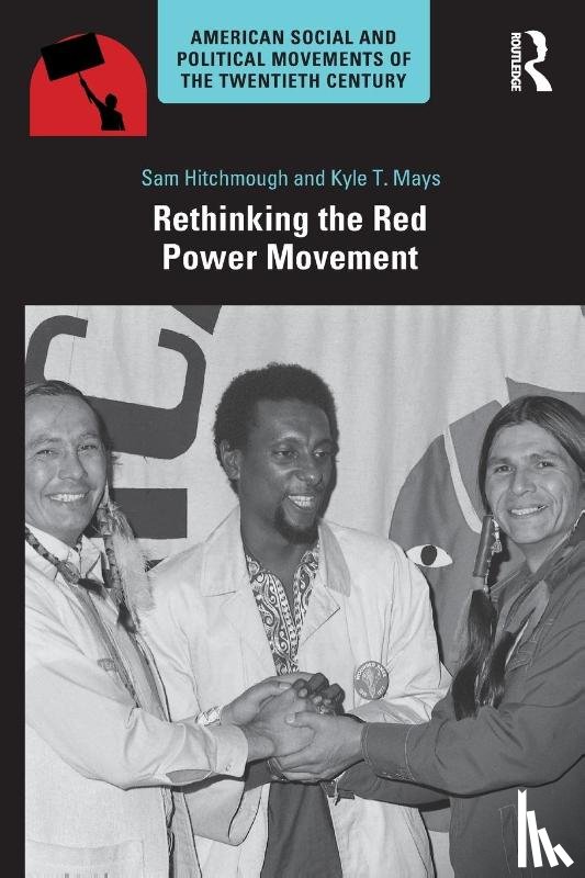 Hitchmough, Sam, Mays, Kyle T. - Rethinking the Red Power Movement