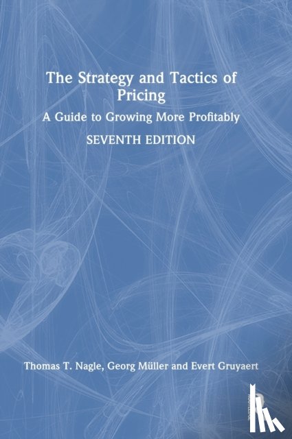 Nagle, Thomas T. (Deloitte Consulting, USA), Muller, Georg, Gruyaert, Evert - The Strategy and Tactics of Pricing