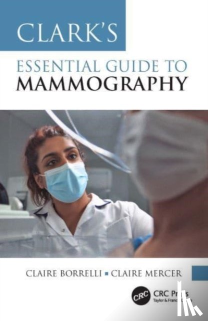 Borrelli, Claire (Uni of Salford), Mercer, Claire (St George’s Breast Edu Cen) - Clark's Essential Guide to Mammography