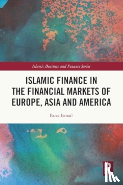 Ismail, Faiza - Islamic Finance in the Financial Markets of Europe, Asia and America