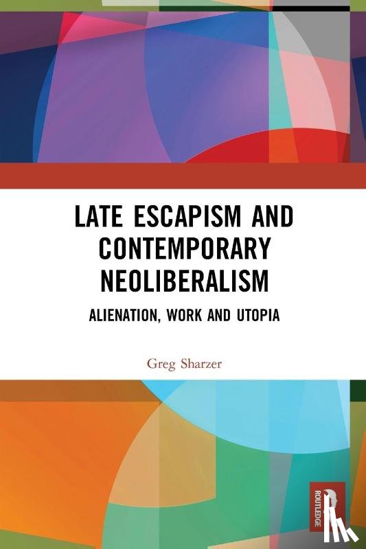 Sharzer, Greg (University of Toronto Scarborough - Late Escapism and Contemporary Neoliberalism