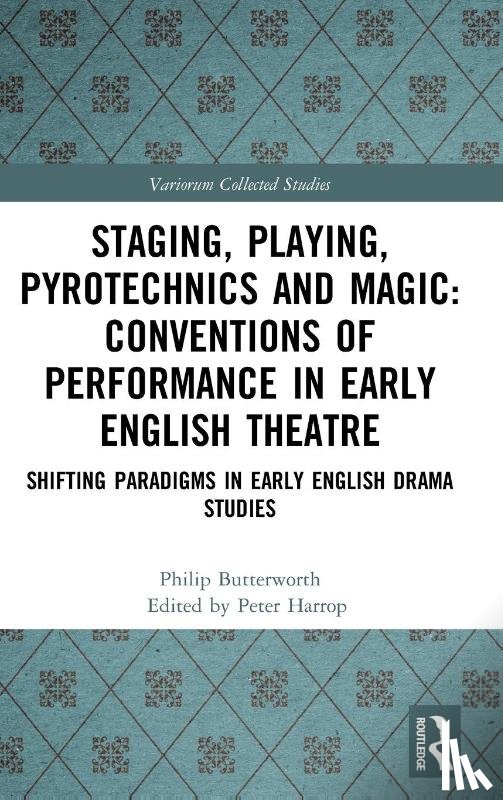 Butterworth, Philip - Staging, Playing, Pyrotechnics and Magic: Conventions of Performance in Early English Theatre
