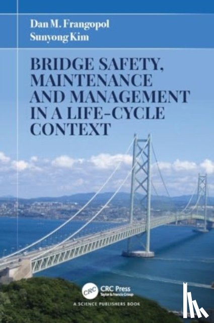 Frangopol, Dan M., Kim, Sunyong - Bridge Safety, Maintenance and Management in a Life-Cycle Context