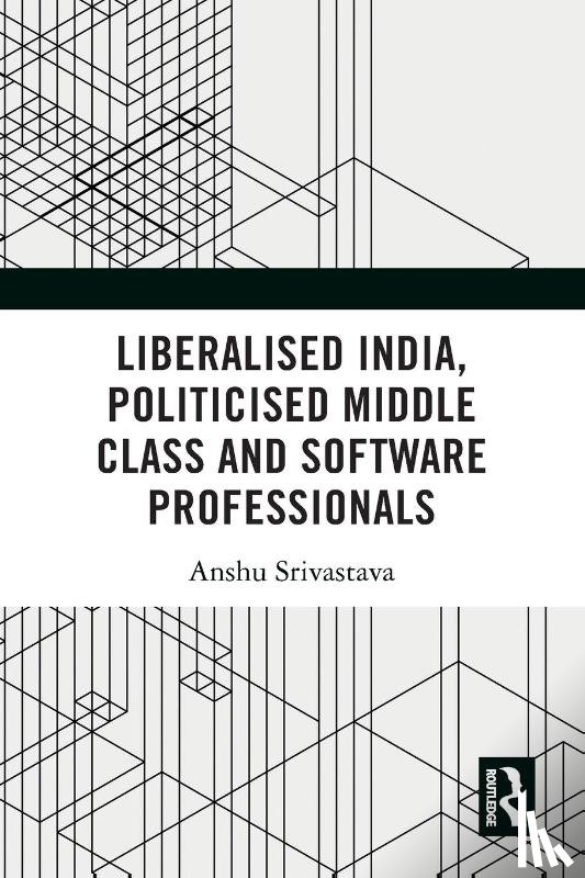 Srivastava, Anshu - Liberalised India, Politicised Middle Class and Software Professionals