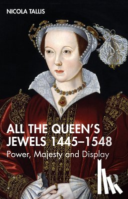 Tallis, Nicola - All the Queen’s Jewels, 1445–1548