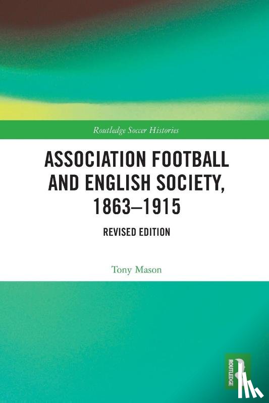 Mason, Tony - Association Football and English Society, 1863-1915 (revised edition)