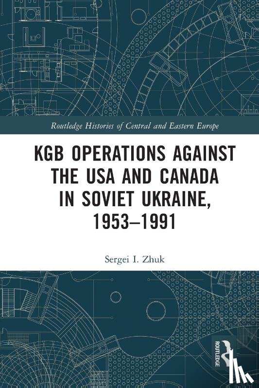 Zhuk, Sergei I. (Bell State University) - KGB Operations against the USA and Canada in Soviet Ukraine, 1953-1991