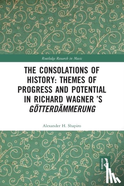 Shapiro, Alexander - The Consolations of History: Themes of Progress and Potential in Richard Wagner’s Gotterdammerung
