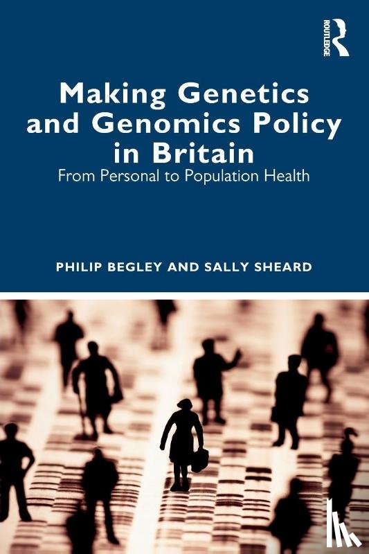 Begley, Philip, Sheard, Sally - Making Genetics and Genomics Policy in Britain