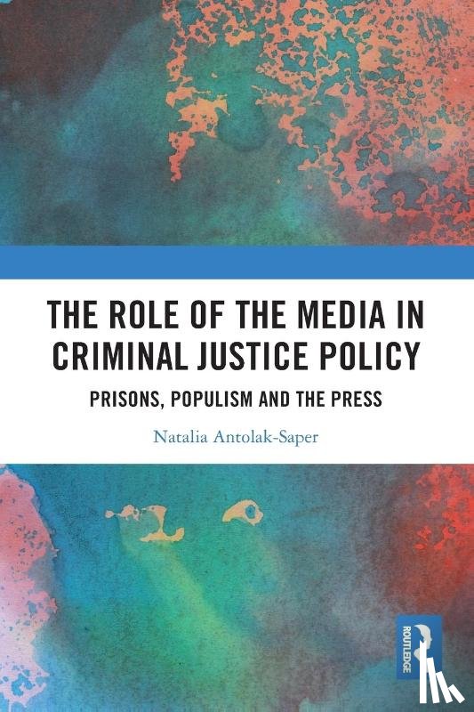 Antolak-Saper, Natalia - The Role of the Media in Criminal Justice Policy