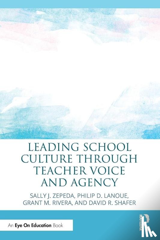 Zepeda, Sally J. (University of Georgia, Lanoue, Philip D. (Education Consultant, Rivera, Grant M. (Marietta City Schools), Shafer, David R. (Cognia) - Leading School Culture through Teacher Voice and Agency