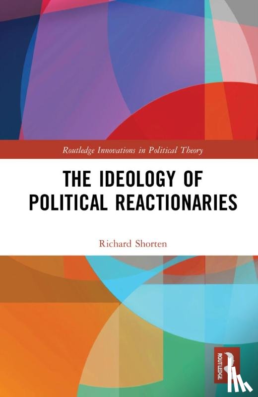 Shorten, Richard (University of Birmingham - The Ideology of Political Reactionaries