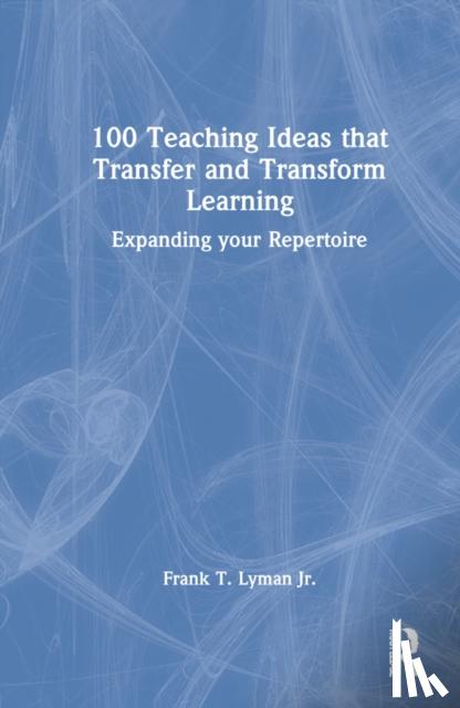 Lyman Jr., Frank T. - 100 Teaching Ideas that Transfer and Transform Learning