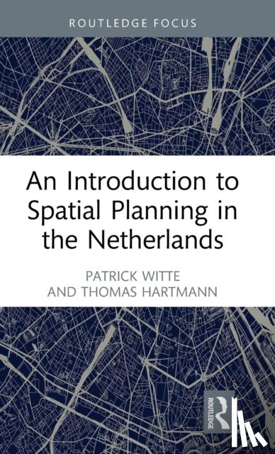 Witte, Patrick, Hartmann, Thomas - An Introduction to Spatial Planning in the Netherlands