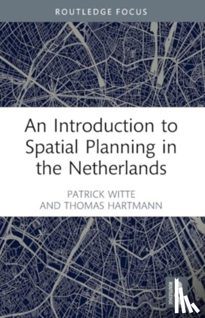 Witte, Patrick, Hartmann, Thomas - An Introduction to Spatial Planning in the Netherlands