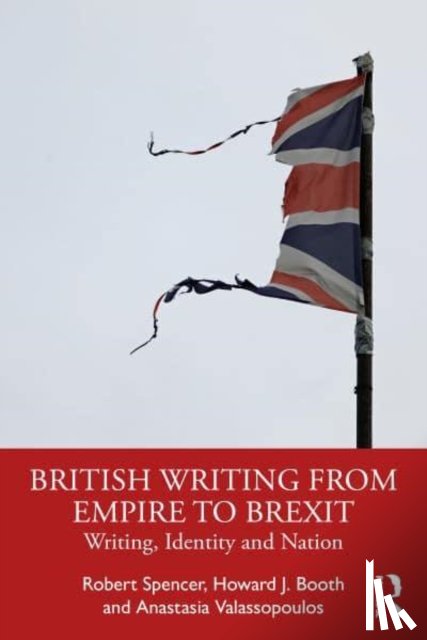 Spencer, Robert, Booth, Howard J., Valassopoulos, Anastasia - British Writing from Empire to Brexit
