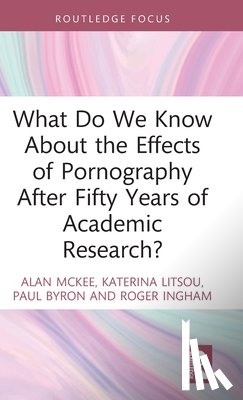 McKee, Alan (University of Technology Sydney, Litsou, Katerina (University of Southampton, Byron, Paul (University of Technology Sydney, Ingham, Roger (University of Southampton - What Do We Know About the Effects of Pornography After Fifty Years of Academic Research?