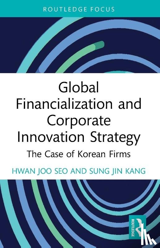 Seo, Hwan Joo (Hanyang University, Kang, Sung Jin (Korea University - Global Financialization and Corporate Innovation Strategy