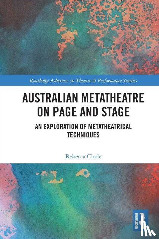 Clode, Rebecca (The Australian National University) - Australian Metatheatre on Page and Stage