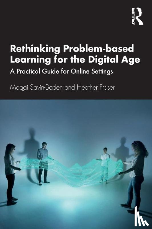 Savin-Baden, Maggi (Prof of Higher Education Research at Coventry University, Fraser, Heather - Rethinking Problem-based Learning for the Digital Age