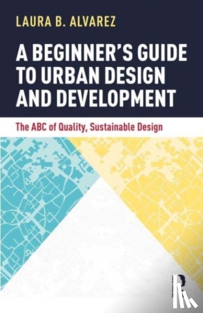 Alvarez, Laura B. - A Beginner's Guide to Urban Design and Development