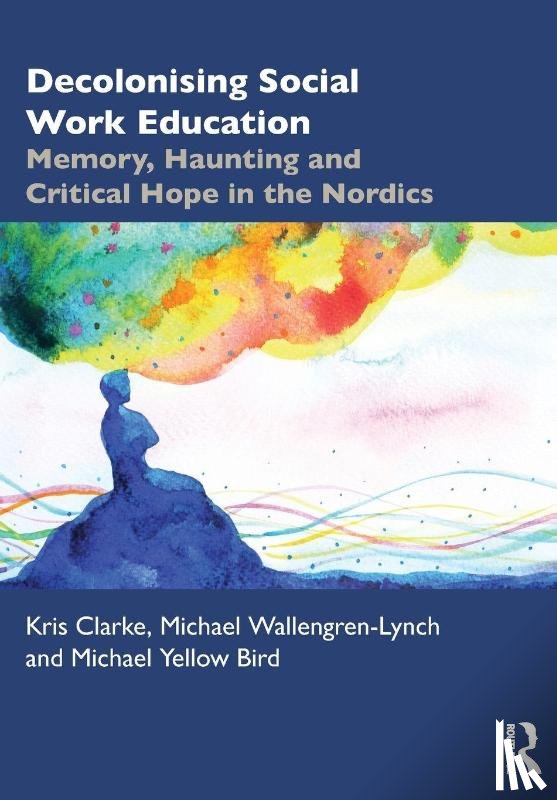 Clarke, Kris (University of Helsinki, Wallengren-Lynch, Michael, Yellow Bird, Michael (University of Manitoba - Decolonising Social Work Education