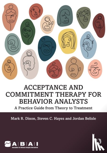 Dixon, Mark R., Hayes, Steven C. (PhD, co-developer of ACT; Foundation Professor of Psychology, University of Nevada, Reno), Belisle, Jordan - Acceptance and Commitment Therapy for Behavior Analysts