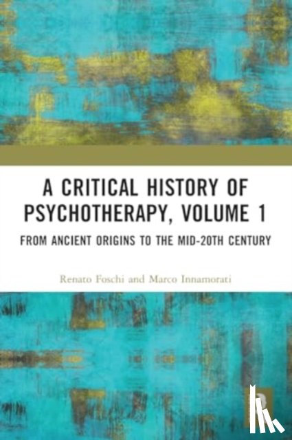 Foschi, Renato (Sapienza University of Rome, Innamorati, Marco (Universita Tor Vergata - A Critical History of Psychotherapy, Volume 1