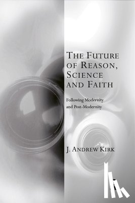 Kirk, J. Andrew - The Future of Reason, Science and Faith