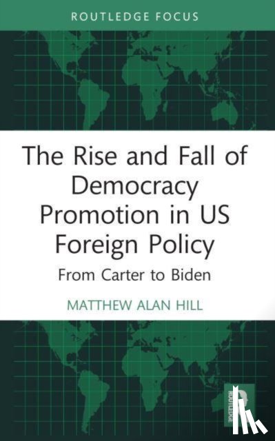 Hill, Matthew Alan - The Rise and Fall of Democracy Promotion in US Foreign Policy