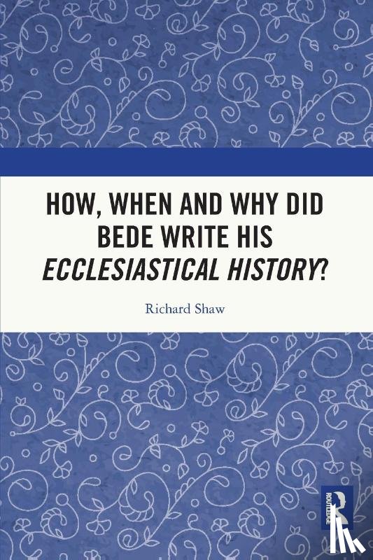 Shaw, Richard - How, When and Why did Bede Write his Ecclesiastical History?