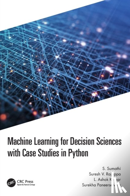 Sumathi, S. (PSG College of Technology, Rajappa, Suresh (KPMG LLP, Kumar, L Ashok (PSG College of Technology, Paneerselvam, Surekha (Amrita School of Engineering - Machine Learning for Decision Sciences with Case Studies in Python