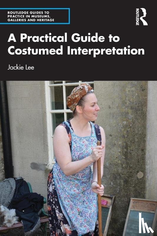 Lee, Jackie (Heritage interpretation consultant specialising in costumed interpretation.) - A Practical Guide to Costumed Interpretation