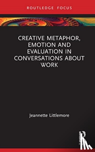 Littlemore, Jeannette, Turner, Sarah, Tuck, Penelope - Creative Metaphor, Evaluation, and Emotion in Conversations about Work