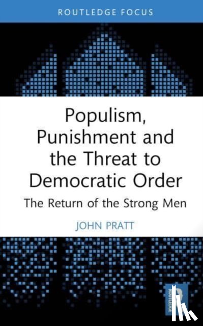 Pratt, John (Victoria University of Wellington) - Populism, Punishment and the Threat to Democratic Order