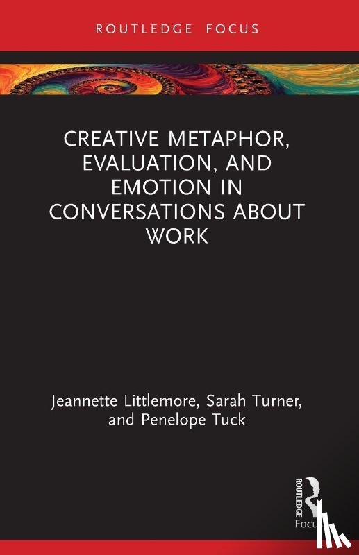 Littlemore, Jeannette, Turner, Sarah, Tuck, Penelope - Creative Metaphor, Evaluation, and Emotion in Conversations about Work