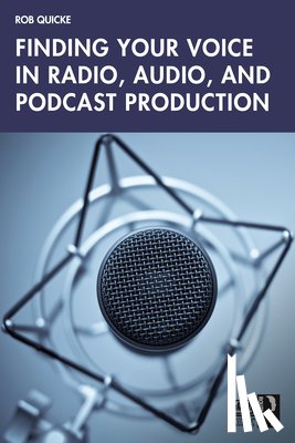 Quicke, Rob - Finding Your Voice in Radio, Audio, and Podcast Production