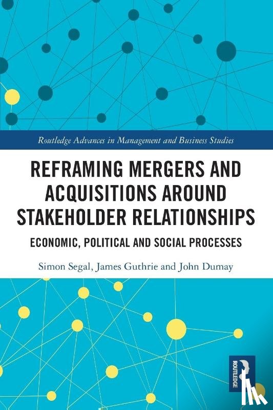 Segal, Simon (Mergermarket Australia, Guthrie, James (Macquarie University, Dumay, John (Macquarie University - Reframing Mergers and Acquisitions around Stakeholder Relationships