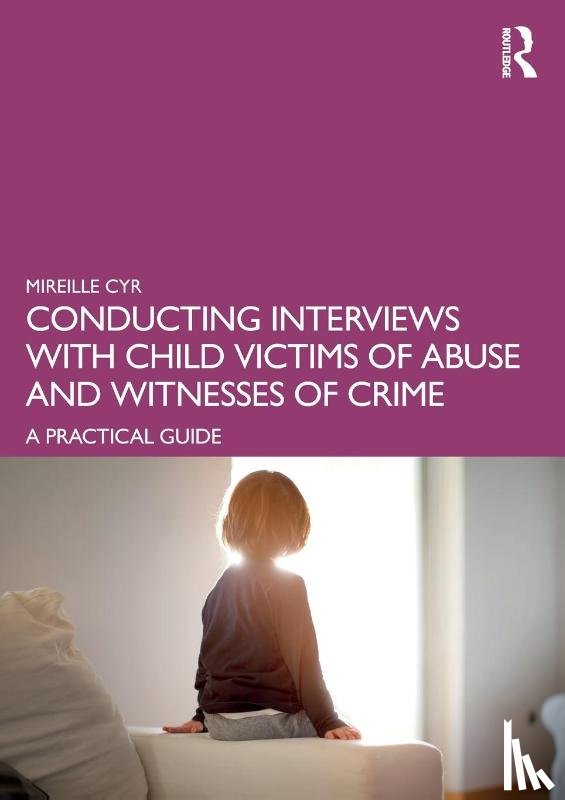 Cyr, Mireille (Mireille Cyr is a licensed psychologist and a professor in the Department of Psychology at the Universite de Montreal.) - Conducting Interviews with Child Victims of Abuse and Witnesses of Crime