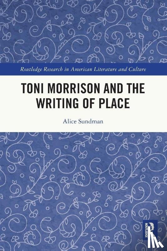 Sundman, Alice - Toni Morrison and the Writing of Place