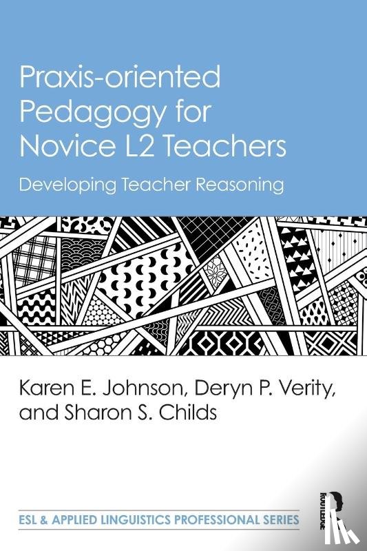 Johnson, Karen E., Verity, Deryn P., Childs, Sharon S. - Praxis-oriented Pedagogy for Novice L2 Teachers