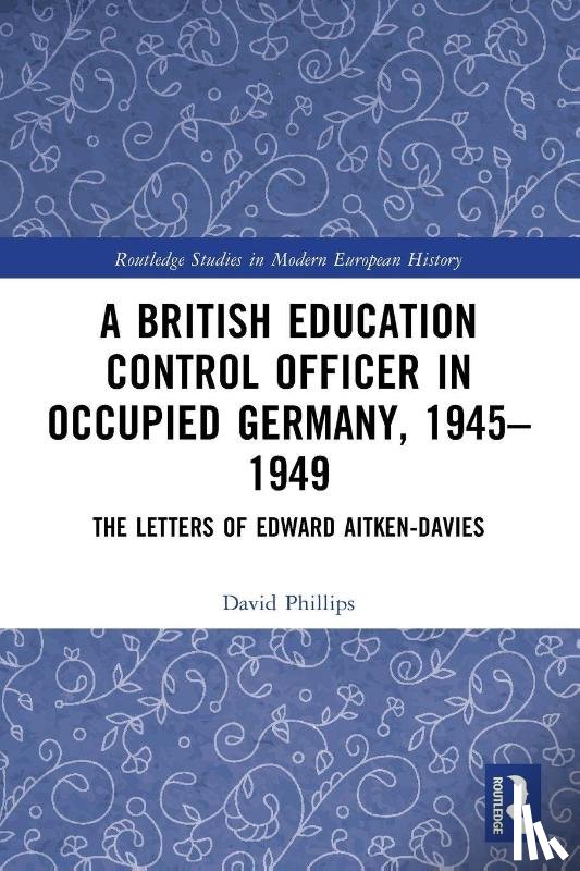 Phillips, David (University of Oxford - A British Education Control Officer in Occupied Germany, 1945–1949