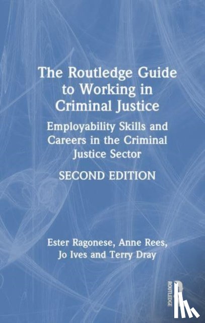 Ragonese, Ester (Liverpool John Moores University, Rees, Anne (University of Portsmouth, Ives, Jo (Liverpool John Moores University, Dray, Terry (Keele University - The Routledge Guide to Working in Criminal Justice