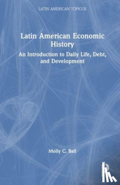 Ball, Molly C. - Latin American Economic History